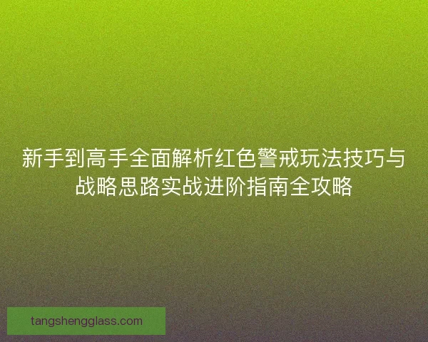新手到高手全面解析红色警戒玩法技巧与战略思路实战进阶指南全攻略